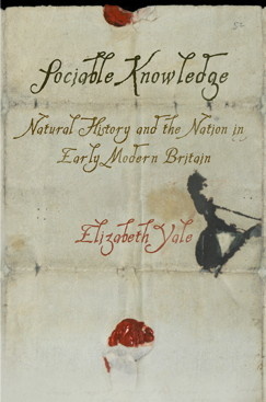 Sociable Knowledge: Natural History and the Nation in Early Modern Britain by Beth Yale cover page